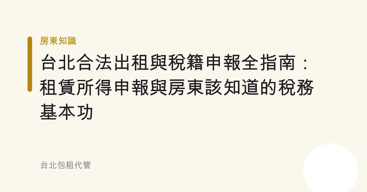台北合法出租與稅籍申報全指南：租賃所得申報與房東該知道的稅務基本功